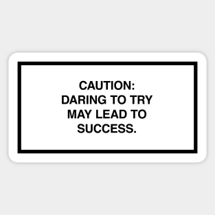 Caution: Daring to try may lead to success. Sticker